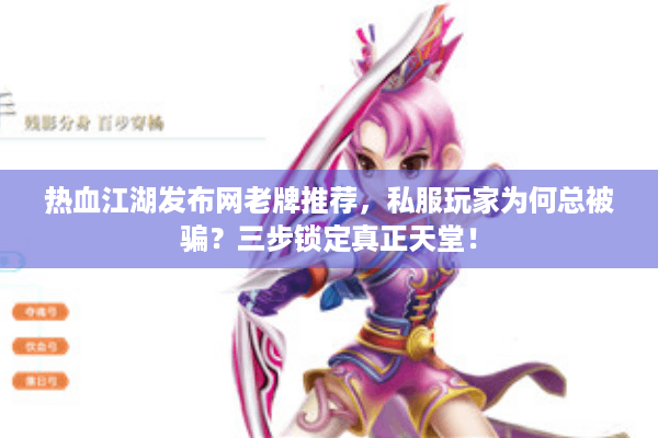热血江湖发布网老牌推荐，私服玩家为何总被骗？三步锁定真正天堂！