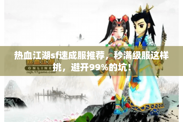 热血江湖sf速成服推荐，秒满级服这样挑，避开99%的坑！
