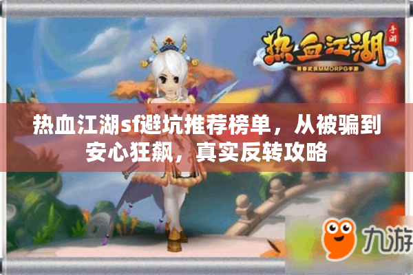 热血江湖sf避坑推荐榜单,从被骗到安心狂飙,真实反转攻略 热血江湖sf避坑推荐榜单,从被骗到安心狂飙,真实反转攻略