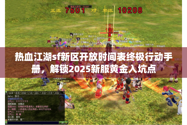 热血江湖sf新区开放时间表终极行动手册，解锁2025新服黄金入坑点
