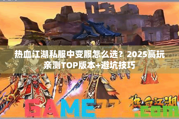 热血江湖私服中变服怎么选？2025高玩亲测TOP版本+避坑技巧