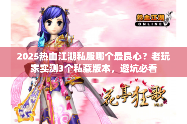 2025热血江湖私服哪个最良心？老玩家实测3个私藏版本，避坑必看