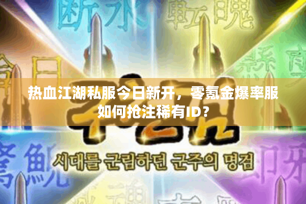 热血江湖私服今日新开，零氪金爆率服如何抢注稀有ID？