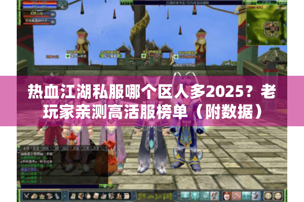 热血江湖私服哪个区人多2025?老玩家亲测高活服榜单(附数据) 热血江湖私服哪个区人多2025?老玩家亲测高活服榜单(附数据)