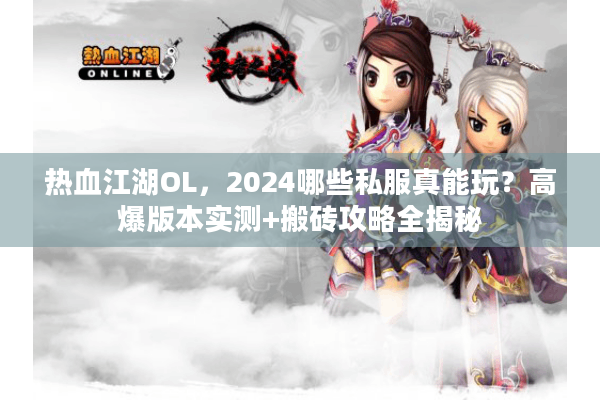 热血江湖OL,2024哪些私服真能玩?高爆版本实测+搬砖攻略全揭秘 热血江湖OL,2024哪些私服真能玩?高爆版本实测+搬砖攻略全揭秘