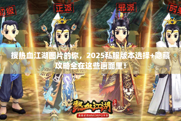 搜热血江湖图片的你，2025私服版本选择+隐藏攻略全在这些画面里！