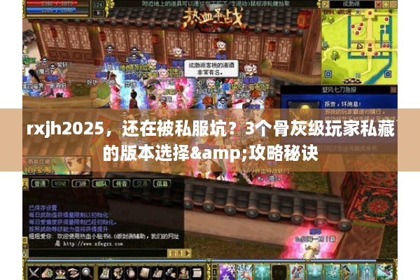 rxjh2025，还在被私服坑？3个骨灰级玩家私藏的版本选择&攻略秘诀