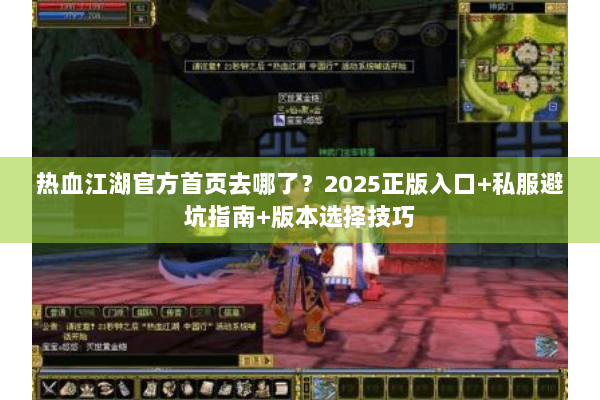 热血江湖官方首页去哪了？2025正版入口+私服避坑指南+版本选择技巧