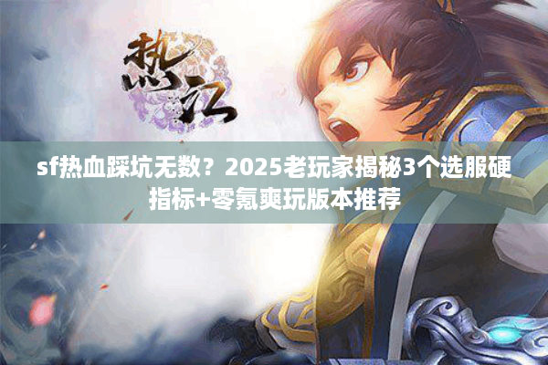 sf热血踩坑无数？2025老玩家揭秘3个选服硬指标+零氪爽玩版本推荐