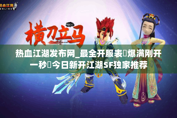热血江湖发布网_最全开服表✓爆满刚开一秒◁今日新开江湖SF独家推荐