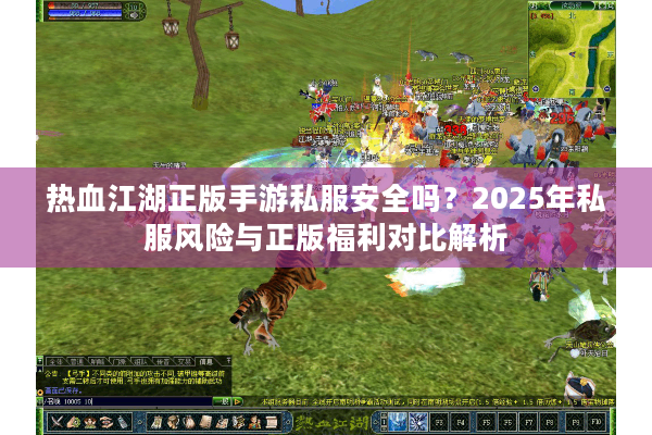热血江湖正版手游私服安全吗？2025年私服风险与正版福利对比解析