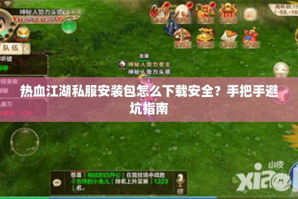 热血江湖私服安装包怎么下载安全？手把手避坑指南