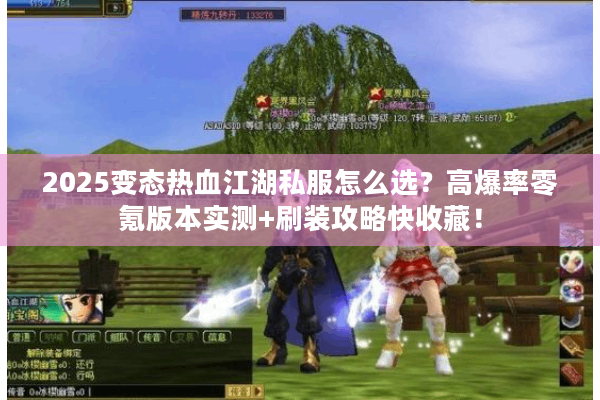 2025变态热血江湖私服怎么选?高爆率零氪版本实测+刷装攻略快收藏! 2025变态热血江湖私服怎么选?高爆率零氪版本实测+刷装攻略快收藏!