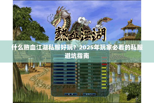 什么热血江湖私服好玩？2025年玩家必看的私服避坑指南