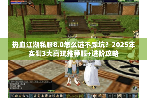 热血江湖私服8.0怎么选不踩坑？2025年实测3大高玩推荐服+进阶攻略