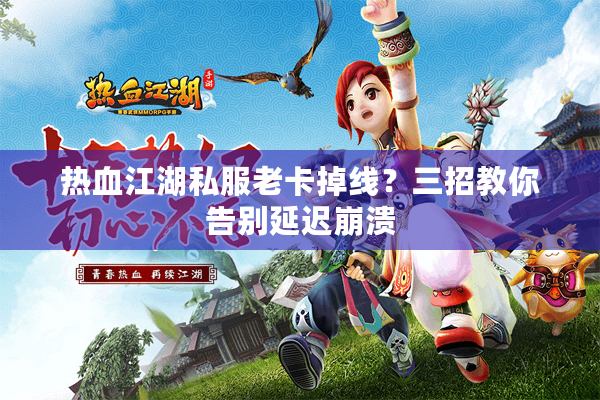 热血江湖私服老卡掉线？三招教你告别延迟崩溃