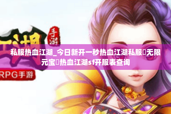 私服热血江湖_今日新开一秒热血江湖私服▷无限元宝◁热血江湖sf开服表查询