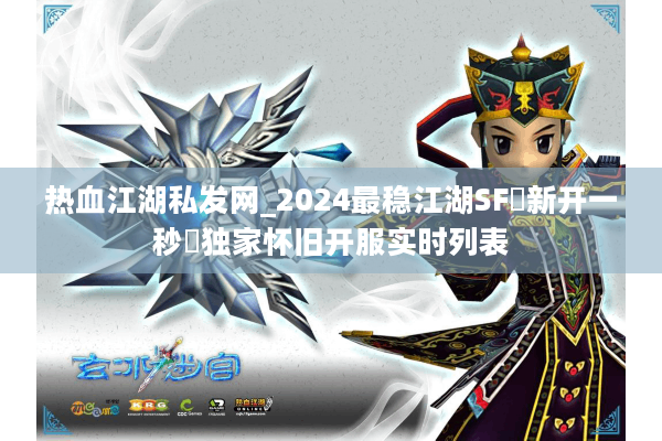 热血江湖私发网_2024最稳江湖SF▷新开一秒◁独家怀旧开服实时列表 热血江湖私发网_2024最稳江湖SF▷新开一秒◁独家怀旧开服实时列表