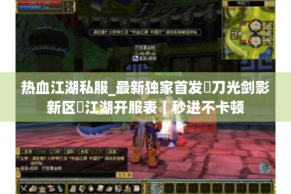热血江湖私服_最新独家首发▷刀光剑影新区◁江湖开服表｜秒进不卡顿