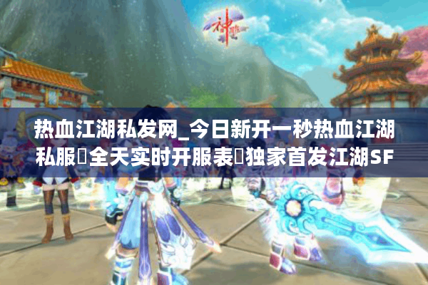 热血江湖私发网_今日新开一秒热血江湖私服▷刚开一秒◁江湖sf开服信息实时更新