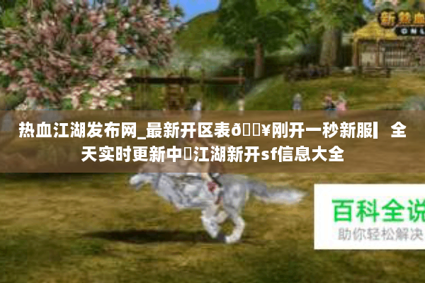 热血江湖发布网_最新开区表🔥刚开一秒新服▎全天实时更新中◁江湖新开sf信息大全 热血江湖发布网_最新开区表🔥刚开一秒新服▎全天实时更新中◁江湖新开sf信息大全