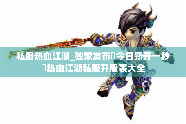 私服热血江湖_独家发布▷今日新开一秒◁热血江湖私服开服表大全 私服热血江湖_独家发布▷今日新开一秒◁热血江湖私服开服表大全