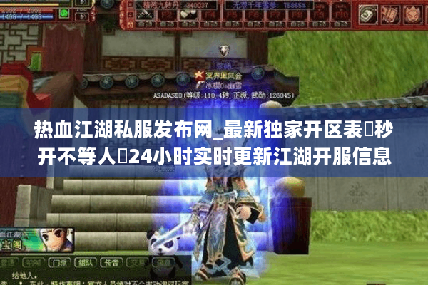 热血江湖私服发布网_最新独家开区表▷秒开不等人◁24小时实时更新江湖开服信息