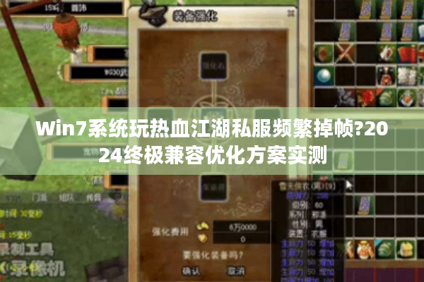 Win7系统玩热血江湖私服频繁掉帧?2024终极兼容优化方案实测