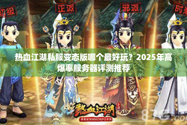 热血江湖私服变态版哪个最好玩？2025年高爆率服务器评测推荐