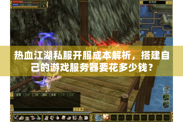 热血江湖私服开服成本解析,搭建自己的游戏服务器要花多少钱? 热血江湖私服开服成本解析,搭建自己的游戏服务器要花多少钱?