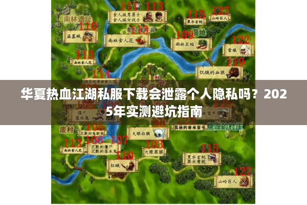 华夏热血江湖私服下载会泄露个人隐私吗?2025年实测避坑指南 华夏热血江湖私服下载会泄露个人隐私吗?2025年实测避坑指南