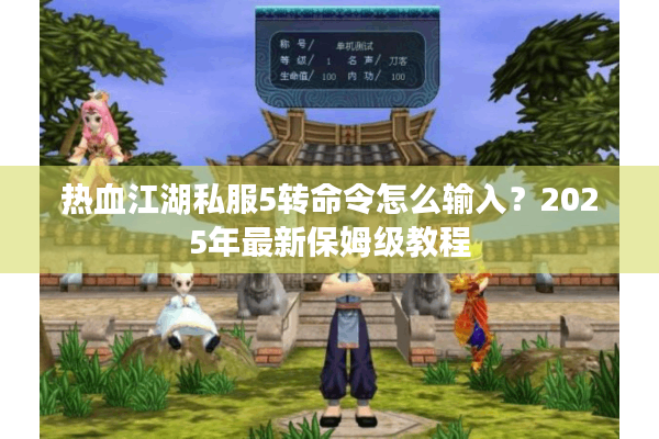 热血江湖私服5转命令怎么输入?2025年最新保姆级教程 热血江湖私服5转命令怎么输入?2025年最新保姆级教程