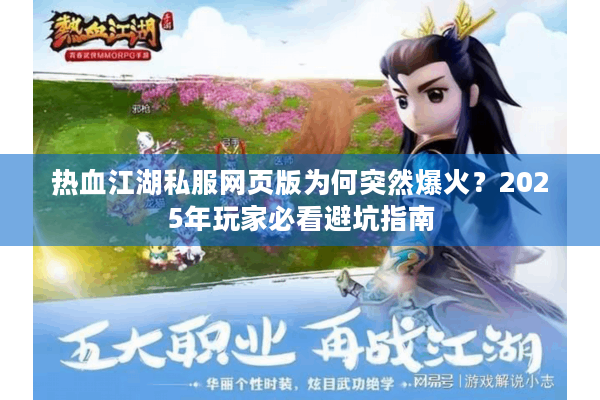 热血江湖私服网页版为何突然爆火?2025年玩家必看避坑指南 热血江湖私服网页版为何突然爆火?2025年玩家必看避坑指南