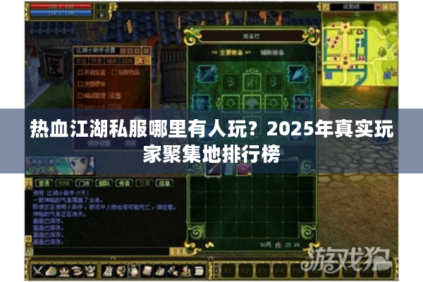 热血江湖私服哪里有人玩?2025年真实玩家聚集地排行榜 热血江湖私服哪里有人玩?2025年真实玩家聚集地排行榜