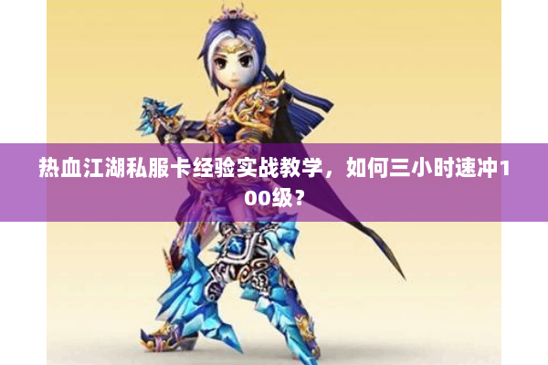 热血江湖私服卡经验实战教学，如何三小时速冲100级？
