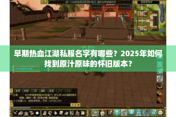 早期热血江湖私服名字有哪些?2025年如何找到原汁原味的怀旧版本? 早期热血江湖私服名字有哪些?2025年如何找到原汁原味的怀旧版本?