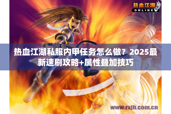 热血江湖私服内甲任务怎么做？2025最新速刷攻略+属性叠加技巧