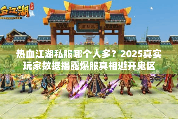 热血江湖私服哪个人多？2025真实玩家数据揭露爆服真相避开鬼区