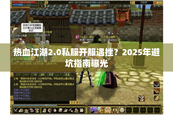 热血江湖2.0私服开服遇挫?2025年避坑指南曝光 热血江湖2.0私服开服遇挫?2025年避坑指南曝光