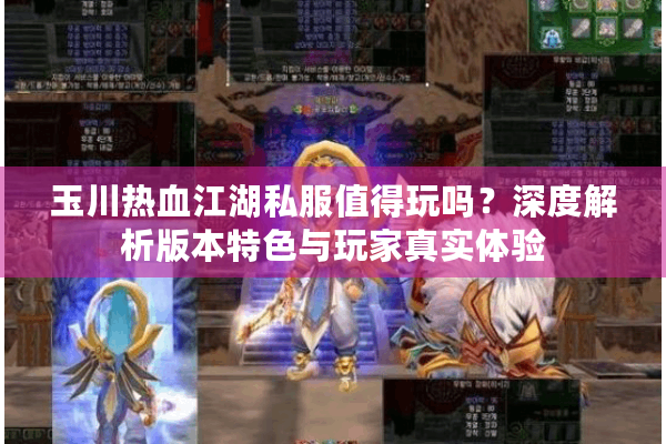 玉川热血江湖私服值得玩吗？深度解析版本特色与玩家真实体验