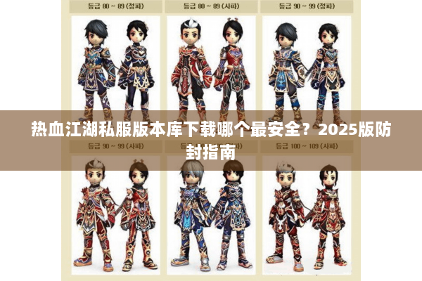 热血江湖私服版本库下载哪个最安全？2025版防封指南