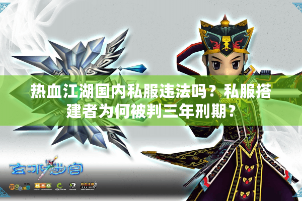 热血江湖国内私服违法吗?私服搭建者为何被判三年刑期? 热血江湖国内私服违法吗?私服搭建者为何被判三年刑期?