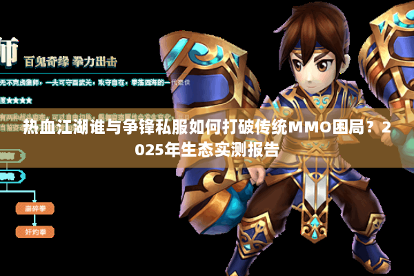 热血江湖谁与争锋私服如何打破传统MMO困局?2025年生态实测报告 热血江湖谁与争锋私服如何打破传统MMO困局?2025年生态实测报告