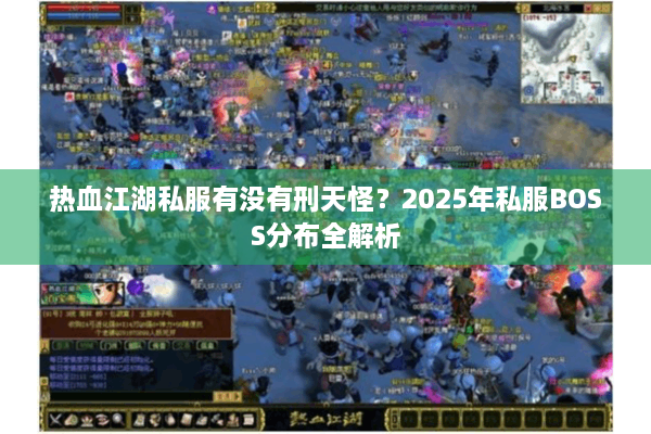 热血江湖私服有没有刑天怪？2025年私服BOSS分布全解析
