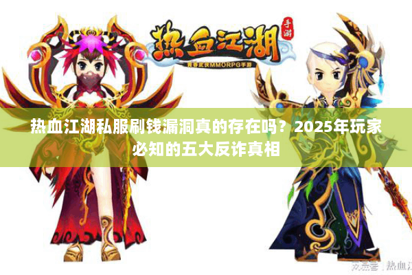 热血江湖私服刷钱漏洞真的存在吗？2025年玩家必知的五大反诈真相