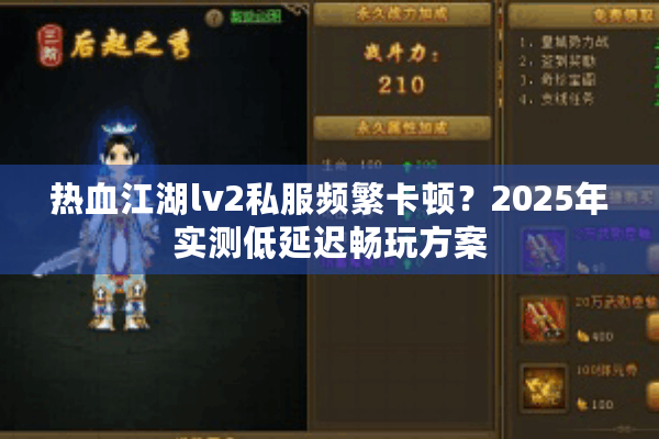 热血江湖lv2私服频繁卡顿？2025年实测低延迟畅玩方案