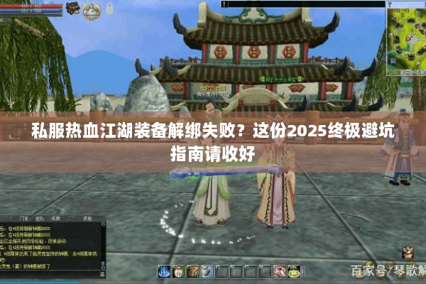 私服热血江湖装备解绑失败?这份2025终极避坑指南请收好 私服热血江湖装备解绑失败?这份2025终极避坑指南请收好