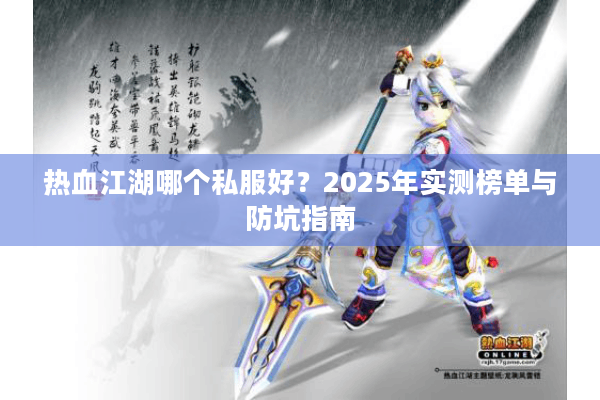 热血江湖哪个私服好？2025年实测榜单与防坑指南