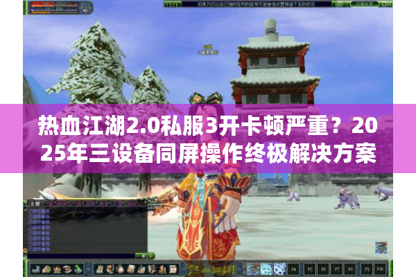 热血江湖2.0私服3开卡顿严重？2025年三设备同屏操作终极解决方案