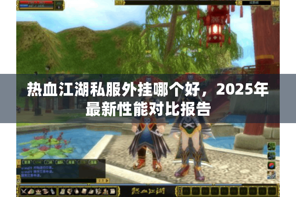 热血江湖私服外挂哪个好，2025年最新性能对比报告